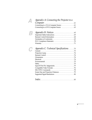 Page 5v
A
Appendix A: Connecting the Projector to a 
Computer
 . . . . . . . . . . . . . . . . . . . . . . . . . . . . . . . . . . . . 61
Connecting to a VGA Computer Source  . . . . . . . . . . . . . . . 61
Connecting to a DVI Computer Source   . . . . . . . . . . . . . . . 63
B
Appendix B: Notices. . . . . . . . . . . . . . . . . . . . . . . . . 65
Important Safety Instructions . . . . . . . . . . . . . . . . . . . . . . . . 65
Remote Control Information  . . . . . . . . . . . . . . . . . . . . . . . . 68...