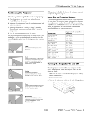 Page 5EPSON PowerLite TW100 Projector
11/02 EPSON PowerLite TW100 Projector - 5
Positioning the Projector
Follow these guidelines to get the best results when projecting:
❏Place the projector on a sturdy, level surface, between 
3 and 42 feet from the screen.
❏Make sure there is plenty of space for ventilation around and 
under the projector.
❏Make sure the projector is within 10 feet of a grounded 
electrical outlet or extension cord and within 5 feet of the 
image source.
❏Face the projector squarely toward...