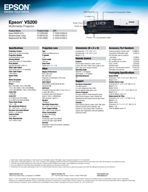 Page 4Epson® VS200
Multimedia Projector
www.epson.com 
www.epson.ca
Epson, E-TORL and Instant Off are registered trademarks, Epson Exceed Your Vision is a registered logomark and Better Products for a Better Future is a trademark of Seiko Epson Corporation. 
PrivateLine is a registered trademark, Duet is a trademark and Epson Connection is a service mark\
 of Epson America, Inc. All other product and brand names are trademarks and/or registered trademarks 
of their respective companies. Epson disclaims any and...