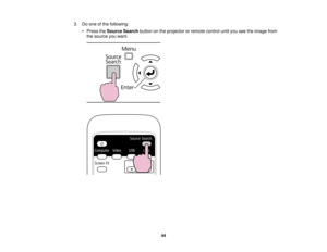Page 44

3.
Doone ofthe following:
 •
Press theSource Searchbuttononthe projector orremote controluntilyouseetheimage from
 the
source youwant.
 44   