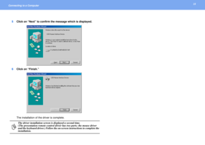 Page 1818
Connecting to a Computer 
5Click on “Next” to confirm the message which is displayed.
6Click on “Finish.”
The installation of the driver is complete.p
The driver installation screen is displayed a second time.
(The presentation remote control driver has two parts; the mouse driver 
and the keyboard driver.) Follow the on-screen instructions to complete the 
installation.  