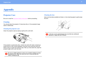 Page 5454
Projector Care AppendixProjector CareBe sure to read the Important Safety Instructions
 before proceeding.
CleaningYou should clean the projector if it becomes dirty or if the projected image 
starts to deteriorate.Cleaning the projector caseClean the projector case by wiping it gently with a soft cloth.
If the projector is particularly dirty, moisten the cloth with water containing a 
small amount of (ph) neutral detergent, and then firmly wring the cloth dry 
before using it to wipe the projector...