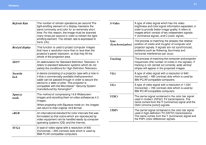 Page 6262
Glossary 
Refresh Rate
The number of refresh operations per second The 
light-emitting element of a display maintains the 
same luminosity and color for an extremely short 
time. For this reason, the image must be scanned 
many times per second in order to refresh the light-
emitting element. The refresh rate is expressed in 
hertz (Hz).
Resized display
This function is used to project computer images 
that have a resolution more than or less than the 
projectors panel resolution, so that they fill...