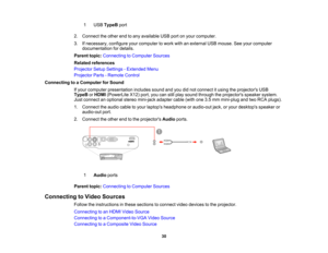 Page 30

1
 USB
TypeB port
 2.
Connect theother endtoany available USBportonyour computer.
 3.
Ifnecessary, configureyourcomputer towork withanexternal USBmouse. Seeyour computer
 documentation
fordetails.
 Parent
topic:Connecting toComputer Sources
 Related
references
 Projector
SetupSettings -Extended Menu
 Projector
Parts-Remote Control
 Connecting
toaComputer forSound
 If
your computer presentation includessoundandyoudidnot connect itusing theprojectors USB
 TypeB
orHDMI (PowerLite X12)port,youcanstillplay...