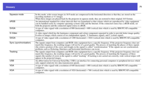 Page 7171
Glossary
Squeeze mode
In this mode, wide-screen images in 16:9 mode are compressed in the horizontal direction so that they are stored on the 
recording medium as 4:3 images.
When these images are played back by the projector in squeeze mode, they are restored to their original 16:9 format.
sRGB
An international standard for colour intervals that was formulated so that colours which are reproduced by video equipment 
can be handled easily by computer operating systems (OS) and the Internet. If the...