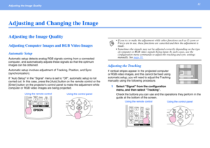 Page 1212Adjusting the Image Quality 
Adjusting and Changing the Image
Adjusting the Image Quality
Adjusting Computer Images and RGB Video Images
Automatic Setup
Automatic setup detects analog RGB signals coming from a connected 
computer, and automatically adjusts these signals so that the optimum 
images can be obtained.
Automatic setup involves adjustment of Tracking, Position, and Sync 
(synchronization).
If Auto Setup in the Signal menu is set to Off, automatic setup is not 
carried out. In this case,...