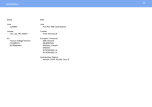 Page 6565Specifications 
Safety
USA
UL60950-1
Canada
CSA C22.2 No.60950-1
EU
The Low Voltage Directive 
(73/23/EEC)
IEC/EN60950-1EMC
USA
FCC Part 15B Class B (DoC)
Canada
ICES-003 Class B
European Community
EMC Directive 
(89/336/EEC)
EN55022, Class B
EN55024
IEC/EN61000-3-2
IEC/EN61000-3-3
Australia/New Zealand
AS/NZS CISPR 22:2002 Class B 