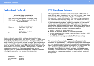 Page 6767Declaration of Conformity 
Declaration of Conformity
We :EPSON AMERICA, INC.
Located at  :3840 Kilroy Airport Way
 MS: 3-13
 Long Beach, CA 90806
Tel :562-290-5254
Declare under sole responsibility that the product identified herein, 
complies with 47CFR Part 2 and 15 of the FCC rules as a Class B digital 
device. Each product marketed, is identical to the representative unit 
tested and found to be compliant with the standards. Records maintained 
continue to reflect the equipment being produced can...