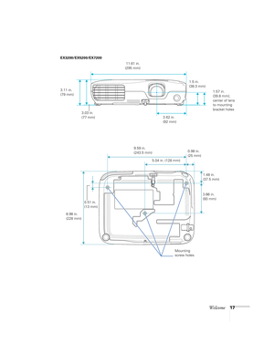 Page 17Welcome17
3.11 in. 
(79 mm)
3.03 in. 
(77 mm) 11.61 in. 
(295 mm)
3.62 in. 
(92 mm)1.57 in. 
(39.8 mm); 
center of lens 
to mounting 
bracket holes
1.5 in. 
(38.3 mm) EX3200/EX5200/EX7200
3.66 in. 
(93 mm)
8.98 in. 
(228 mm)9.59 in. 
(243.5 mm)
0.51 in. 
(13 mm)
 5.04 in. (128 mm)
1.48 in. 
(37.5 mm) 0.98 in. 
(25 mm)
Mounting 
screw holes 