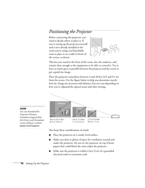 Page 1616Setting Up the Projector
Positioning the Projector
Before connecting the projector, you 
need to decide where to place it. If 
you’re setting up the projector yourself 
and it isn’t already installed in the 
room you’re using, you’ll probably 
want to place it on a table in front of 
the screen, as shown.
This lets you stand in the front of the room, face the audience, and 
remain close enough to the equipment to be able to control it. Try to 
leave as much space as possible between the projector and...