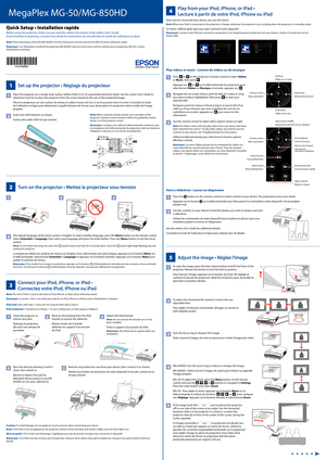 Page 1
MegaPlex MG-50/MG-850HD
Quick Setup • Installation rapide
Before using the projector, make sure you read the safety instructions in the online User’s Guide.
Avant d’utiliser le projecteur, assurez-vous de lire les instructions de sécurité dans le Guide de l’utilisateur en ligne.
1Set up the projector • Réglage du projecteur
2Turn on the projector • Mettez le projecteur sous tension
5Adjust the image • Réglez l�imageRéglez l�image
3
Connect your iPod, iPhone, or iPad • 
Connectez votre iPod, iPhone ou...