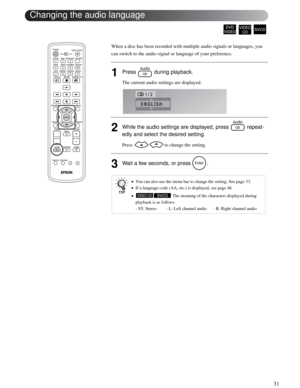 Page 3131
Advanced Operations
When a disc has been recorded with multiple audio signals or languages, you 
can switch to the audio signal or language of your preference.
1Press   during playback.
The current audio settings are displayed.
2While the audio settings are displayed, press   repeat-
edly and select the desired setting.
Press   to change the setting.
3Wait a few seconds, or press  .
•You can also use the menu bar to change the setting. See page 33.
•If a language code (AA, etc.) is displayed, see page...