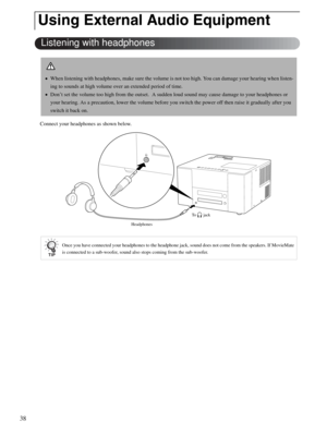 Page 3838
Connect your headphones as shown below.
Using External Audio Equipment
•When listening with headphones, make sure the volume is not too high. You can damage your hearing when listen-
ing to sounds at high volume over an extended period of time.
•Don’t set the volume too high from the outset.  A sudden loud sound may cause damage to your headphones or 
your hearing. As a precaution, lower the volume before you switch the power off then raise it gradually after you 
switch it back on.
Once you have...