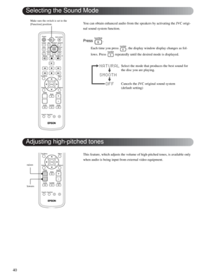 Page 4040
You can obtain enhanced audio from the speakers by activating the JVC origi-
nal sound system function. 
Press .
Each time you press  , the display window display changes as fol-
lows. Press   repeatedly until the desired mode is displayed.
This feature, which adjusts the volume of high-pitched tones, is available only 
when audio is being input from external video equipment.
Selecting the Sound Mode
Make sure the switch is set to the 
[Function] position.
Select the mode that produces the best sound...