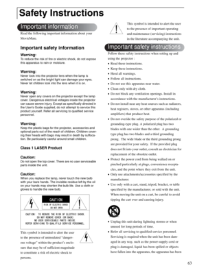 Page 6363
Read the following important information about your 
MovieMate.
Important safety information
Warning:
To reduce the risk of fire or electric shock, do not expose 
this apparatus to rain or moisture.
Warning:
Never look into the projector lens when the lamp is 
switched on as the bright light can damage your eyes. 
Never let children look into the lens when it is on.
Warning:
Never open any covers on the projector except the lamp 
cover. Dangerous electrical voltages inside the projector 
can cause...