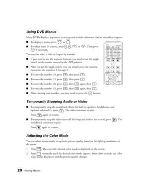 Page 2020Playing Movies
Using DVD Menus
Many DVDs display a top menu at startup and include submenus that let you select chapters.
■To display a menu, press   or  .
■To select items in a menu, press  ,  ,  , or  . Then press 
 if necessary.
You can also select a title or chapter by number.
■If you want to use the numeric buttons, you need to set the toggle 
switch on the remote control to the 
-123 position.
■After you set the toggle switch, you can simply press the numeric 
button for the numbers 1 through 9....