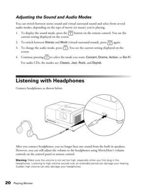 Page 2020Playing Movies
Adjusting the Sound and Audio Modes
You can switch between stereo sound and virtual surround sound and select from several 
audio modes, depending on the type of movie (or music) you’re playing.
1. To display the sound mode, press the   button on the remote control. You see the 
current setting displayed on the screen.
2. To switch between 
Stereo and Multi (virtual surround sound), press   again.
3. To change the audio mode, press  . You see the current setting displayed on the...