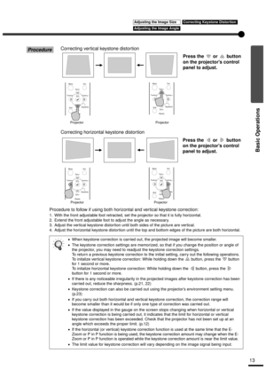Page 1513
Basic Operations
Procedure
 
Procedure to follow if using both horizontal and vertical keystone correction:
1. With the front adjustable foot retracted, set the projector so that it is fully horizontal.
2. Extend the front adjustable foot to adjust the angle as necessary.
3. Adjust the vertical keystone distortion until both sides of the picture are vertical.
4. Adjust the horizontal keystone distortion until the top and bottom edges of the picture are both horizontal.
•
•• •When keystone correction...