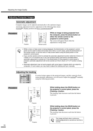 Page 18Adjusting the Image Quality
16
Computer images can be adjusted automatically to the optimum images.
Automatic adjustment involves adjustment of the following three items: 
Tracking
, Display position and Sync (synchronization).
ProcedureWhile an image is being projected from 
the computer, press the [Auto] button on 
either the remote control or the 
projectors control panel.
The screen will appear black while the 
adjustment is being made.
IIf vertical stripes appear in the projected images, and this...