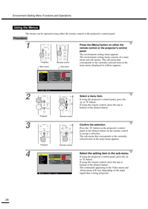 Page 30Environment Setting Menu Functions and Operations
28
The menus can be operated using either the remote control or the projectors control panel.
Procedure
1Press the [Menu] button on either the 
remote control or the projectors control 
panel.
The environment setting menu appears.
The environment setting menu consists of a main 
menu and sub-menus. The sub-menu that 
corresponds to the currently-selected item in the 
main menu (displayed in yellow) appears.
2Select a menu item.
If using the projectors...