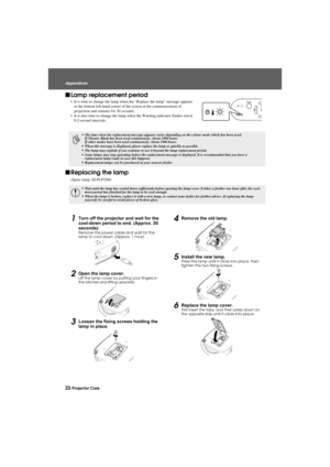 Page 2422-Projector Care AppendicesAppendix.fm7/22/03
fLamp replacement period
 It is time to change the lamp when the Replace the lamp message appears 
in the bottom left hand corner of the screen at the commencement of 
projection and remains for 30 seconds.
 It is also time to change the lamp when the Warning indicator flashes red at 
0.5 second intervals.
fReplacing the lamp
(Spare lamp: ELPLP25H)
1Turn off the projector and wait for the 
cool-down period to end. (Approx. 20 
seconds)
Remove the power...