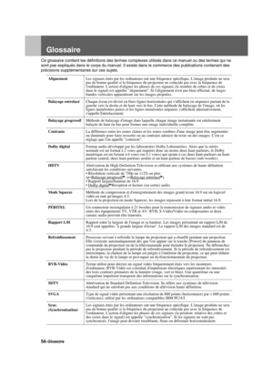 Page 5856-GlossaireAppendix.fm3/9/04
Glossaire
Ce glossaire contient les définitions des termes co
mplexes utilisés dans ce manuel ou des termes qui ne 
sont pas expliqués dans le corps du manuel. Il exis te dans le commerce des publications contenant des 
précisions supplémentaires sur ces sujets.
Alignement Les signaux émis par les ordinateurs ont une fréquence spécifique. Limage produite ne sera 
pas de bonne qualité si la fréquence du projecteur ne coïncide pas avec la fréquence de 
lordinateur. Laction...