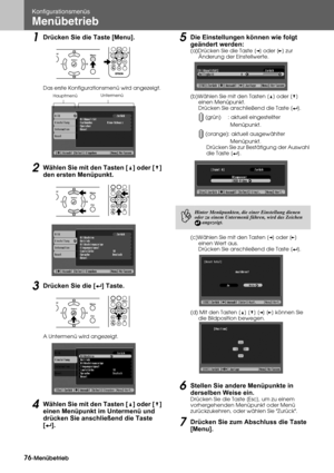 Page 7876-Menübetrieb
Konfigurationsmenüs
Menübetrieb
1Drücken Sie die Taste [Menu]. 
Das erste Konfigurationsmenü wird angezeigt.
2Wählen Sie mit den Tasten [u] oder [d] 
den ersten Menüpunkt. 
3Drücken Sie die [e] Taste. 
A Untermenü wird angezeigt.
4Wählen Sie mit den Tasten [u] oder [d] 
einen Menüpunkt im Untermenü und 
drücken Sie anschließend die Taste 
[e].
5Die Einstellungen können wie folgt 
geändert werden:
(a)Drücken Sie die Taste [l] oder [r] zur 
Änderung der Einstellwerte.
(b)Wählen Sie mit den...