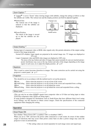 Page 3028
Configuration Menu Functions
If Aspect is set to Zoom when viewing images with subtitles, change the setting as follows so that
the subtitles are visible. The vertical size and the display position can both be adjusted together.
•Vertical Size
The vertical size of the image is
reduced so that the subtitles are
displayed.
•Zoom Position
The whole of the image is moved
up so that the subtitles are dis-
played.
During input of component video or RGB-video signals only, this permits alteration of the...