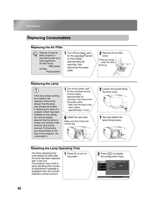 Page 4442
Maintenance
TW500_English
Replacing Consumables
Replacing the Air Filter
Replacing the Lamp
Resetting the Lamp Operating Time
Turn off the power, wait 
for the cool-down  period 
to finish (takes 
approximately 30                    
seconds), then 
disconnect the power 
cable.Remove the air filter 
cover.
P
t Put your finger 
under the latch.
Lift up.
Dispose of used air 
filters properly in 
accordance with your 
local regulations.
Air filter frame: 
ABS plastic
Air filter: 
Polypropylene
Loosen the...