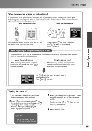 Page 1715
Projecting Images
Basic Operations
When the expected images are not 
projected
Turning the power off
Simply pressing    or    does not stop 
electricity consumption.
When the expected images are not projected
If more than one signal source has been connected, or if no images are projected, use the remote control or the 
projectors control panel buttons to select the signal source. For video devices, press the [Play] button on the video 
equipment first, then select the signal source. 
Using the remote...