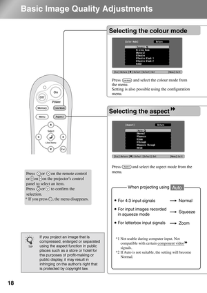 Page 2018
Basic Image Quality Adjustments
Selecting the colour mode
Selecting the aspect
Press      or      on the remote control 
or    on    on the projectors control 
panel to select an item.
Press      or      to confirm the 
selection.
* If you press     , the menu disappears.
If you project an image that is 
compressed, enlarged or separated 
using the aspect function in public 
places such as a store or hotel for 
the purposes of profit-making or 
public display, it may result in 
infringing on the...