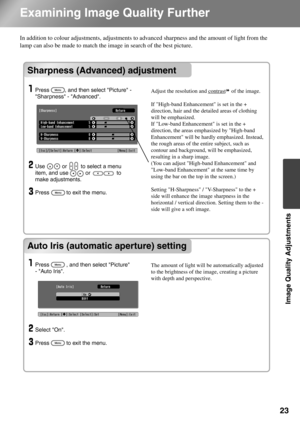 Page 2523
Image Quality Adjustments
Examining Image Quality Further
In addition to colour adjustments, adjustments to advanced sharpness and the amount of light from the 
lamp can also be made to match the image in search of the best picture. 
Sharpness (Advanced) adjustment
Auto Iris (automatic aperture) setting
Sharpness (Advanced) adjustment
Auto Iris (automatic aperture) setting
Use           or         to select a menu 
item, and use           or                 to 
make adjustments. 
Press           to...