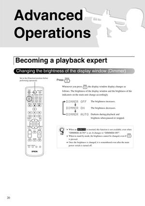Page 2220
Advanced 
Operations
Press .
Whenever you press   the display window display changes as 
follows. The brightness of the display window and the brightness of the 
indicators on the main unit change accordingly.
Becoming a playback expert
•When an   is inserted, this function is not available, even when 
“DIMMER AUTO” is set. It changes to “DIMMER OFF”. 
•When in stand-by mode, the brightness cannot be changed, even if   
is pressed.
•Once the brightness is changed, it is remembered even after the main...