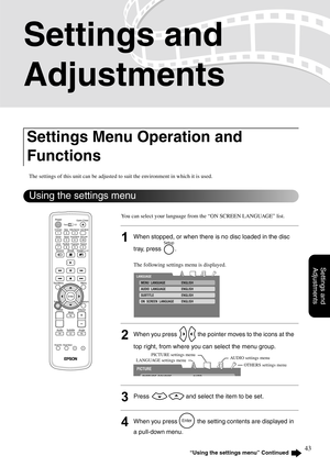 Page 4543
Settings and 
Adjustments
Settings and 
Adjustments
The settings of this unit can be adjusted to suit the environment in which it is used.
You can select your language from the “ON SCREEN LANGUAGE” list.
1When stopped, or when there is no disc loaded in the disc 
tray, press  .
The following settings menu is displayed.
2When you press   the pointer moves to the icons at the 
top right, from where you can select the menu group.
3Press   and select the item to be set.
4When you press   the setting...