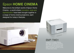 Page 2Epson HOME CINEMAWelcome to the brilliant world of Epson Home 
Cinema – a world where innovation, style and 
sophistication have been brought together in  
a range of home cinema projectors, each  
designed for today’s lifestyles.
EMP-TWD1Designed for incredible simplicity 
  and lifestyle compatibility, the Epson 
EMP-TWD1 features powerful in-built 
speakers and its own advanced DVD 
player. The perfect choice for no-fuss, 
  no hassle home cinema. 
