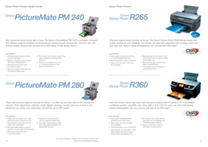Page 611 10
Epson Photo Printers (small format) Epson Photo Printers
View, edit and print glossy pictures at home – as often as you like, and in the format you
choose. Print direct from memory cards, digital cameras, mobile phones, or from a CD.
Whatever you print, your memories will last for up to 200 years*.
Your personal home photo lab is here. The Epson PictureMate PM 240 is portable, compact
and always ready to produce amazing glossy photos in just 42 seconds. And our inks will
ensure quality photos that...