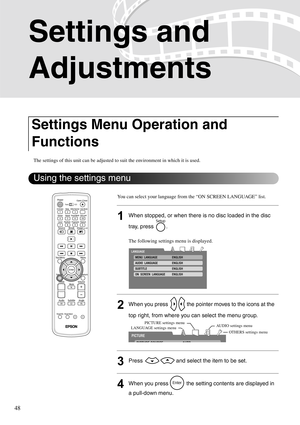 Page 5048
Settings and 
Adjustments
The settings of this unit can be adjusted to suit the environment in which it is used.
You can select your language from the “ON SCREEN LANGUAGE” list.
1When stopped, or when there is no disc loaded in the disc 
tray, press  .
The following settings menu is displayed.
2When you press   the pointer moves to the icons at the 
top right, from where you can select the menu group.
3Press   and select the item to be set.
4When you press   the setting contents are displayed in 
a...