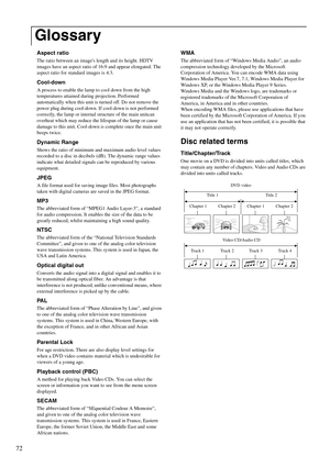 Page 7472
Aspect ratio
The ratio between an images length and its height. HDTV 
images have an aspect ratio of 16:9 and appear elongated. The 
aspect ratio for standard images is 4:3. 
Cool-down
A process to enable the lamp to cool down from the high 
temperatures attained during projection. Performed 
automatically when this unit is turned off. Do not remove the 
power plug during cool-down. If cool-down is not performed 
correctly, the lamp or internal structure of the main unitcan 
overheat which may reduce...