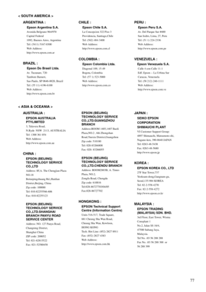 Page 7977
< SOUTH AMERICA > 
< ASIA & OCEANIA > ARGENTINA :
 Epson Argentina S.A.
 Avenida Belgrano 964/970 
 Capital Federal 
 1092, Buenos Aires, Argentina 
 Tel: (5411) 5167-0300
 Web Address:
 http://www.epson.com.ar
BRAZIL :
 Epson Do Brasil Ltda.
 Av. Tucunare, 720
 Tambore Barueri, 
 Sao Paulo, SP 0646-0020, Brazil 
 Tel: (55 11) 4196-6100 
 Web Address:
 http://www.epson.com.br
CHILE :
 Epson Chile S.A.
 La Concepcion 322 Piso 3 
 Providencia, Santiago,Chile
 Tel: (562) 484-3400 
 Web Address:...
