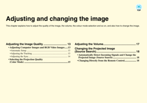 Page 17Adjusting and changing the imageThis chapter explains how to adjust the quality of the image, the volume, the colour mode selection and so on, and also how to change the image.Adjusting the Image Quality .............................. 13
 Adjusting Computer Images and RGB Video Images .....13 Automatic Setup ........................................................................ 13
 Adjusting the Tracking .............................................................. 13
 Adjusting the...