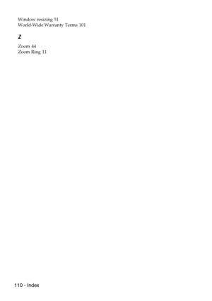 Page 112110 - Index
Window resizing 51
World-Wide Warranty Terms
 101
Z
Zoom 44
Zoom Ring
 11 