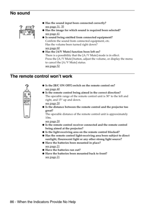 Page 8886 - When the Indicators Provide No Help
No sound
The remote control won’t work
Has the sound input been connected correctly?
see page 31
, 35Has the image for which sound is required been selected?
see page 41
Is sound being emitted from connected equipment?
Confirm the sound from connected equipment, etc.
Has the volume been turned right down?
see page 60
Has the [A/V Mute] function been left on?
There is a possibility that the [A/V Mute] mode is in effect.
Press the [A/V Mute] button, adjust the...