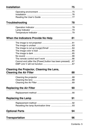 Page 7Contents- 5
Installation  75
Operating environment ....................................................... 75
Installation .......................................................................... 76
Reading the User’s Guide  .................................................. 77
Troubleshooting  78
Operation Indicator ............................................................. 78
Lamp Indicator  ................................................................... 79
Temperature Indicator...