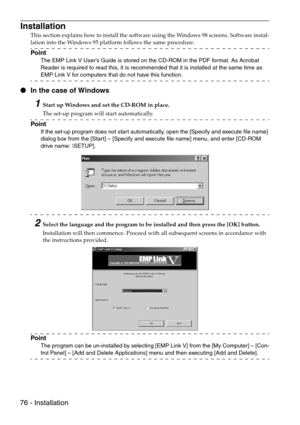 Page 7876 - Installation
Installation
This section explains how to install the software using the Windows 98 screens. Software instal-
lation into the Windows 95 platform follows the same procedure.
Point
The EMP Link V User’s Guide is stored on the CD-ROM in the PDF format. As Acrobat 
Reader is required to read this, it is recommended that it is installed at the same time as 
EMP Link V for computers that do not have this function.
 In the case of Windows
1Start up Windows and set the CD-ROM in place.
The...