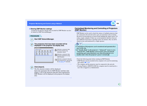 Page 109108
Projector Monitoring and Control using a Network Projector Monitoring and Control using a Network
A projector list that has already been recorded by EMP Monitor can also 
be shared by EMP NetworkManager.
PROCEDURE
Start EMP NetworkManager.The projectors that have been recorded will be 
displayed in the projector list display area.Click [Import].
The file selection window will be displayed.
Select the registration file for EMP Monitor and then click 
[Open]. A list of the projectors that have been...