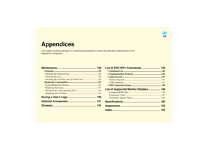 Page 130AppendicesThis chapter provides information on maintenance procedures to ensure the best level of performance for the 
projector for a long time.Maintenance ...................................................... 130
 Cleaning ............................................................................. 130 Cleaning the Projector Case..................................................... 130
 Cleaning the Lens .................................................................... 130
 Cleaning the Air...