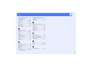 Page 156155
Index Index
Supported Monitor Displays...... 149
Suspension bracket 
fixing point.......................... 9, 152
S-Video ............................ 27, 81, 94
S-Video port................................. 12
Sync ....................................... 57, 78
SYNC Mode ................................ 94
SYNC Polarity ............................. 94
Temperature indicator ............ 8, 116
Theatre ............................. 60, 79, 82
Tint............................................... 81...