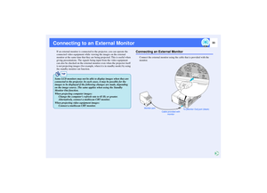 Page 3433
Connecting to an External Monitor
If an external monitor is connected to the projector, you can operate the 
connected video equipment while viewing the images on the external 
monitor at the same time that they are being projected. This is useful when 
giving presentations. The signals being input from the video equipment 
can also be checked on the external monitor even when the projector itself 
is not projecting images (for example, when it is in standby mode) by using 
the standby monitor out...