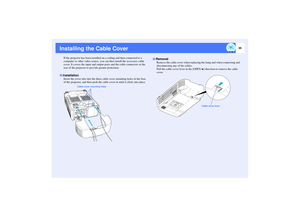 Page 3635
Installing the Cable Cover
If the projector has been installed on a ceiling and then connected to a 
computer or other video source, you can then install the accessory cable 
cover. It covers the input and output ports and the cable connectors at the 
rear of the projector to provide greater protection.
Insert the cover tabs into the three cable cover mounting holes in the base 
of the projector, and then push the cable cover in until it clicks into place.Remove the cable cover when replacing the lamp...
