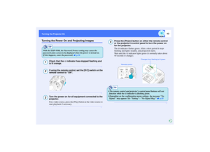 Page 4342
Turning the Projector OnTurning the Power On and Projecting Images
Check that the   indicator has stopped flashing and 
is lit orange.If using the remote control, set the [R/C] switch on the 
remote control to ON.Turn the power on for all equipment connected to the 
projector.
For a video source, press the [Play] button at the video source to 
start playback if necessary.
Press the [Power] button on either the remote control 
or the projectors control panel to turn the power on 
for the projector.
The...